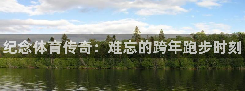 米兰体育官网下载招商电话号码是多少号：纪念体育传奇：难忘的跨