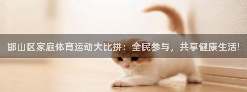 米兰体育官网下载平台注册：邯山区家庭体育运动大比拼：全民参与