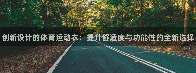 海南米兰体育官网下载发展怎么样：创新设计的体育运动衣：提升舒