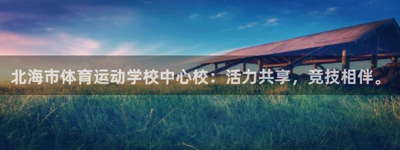 米兰体育官网下载平台假的吗是真的吗：北海市体育运动学校中心校