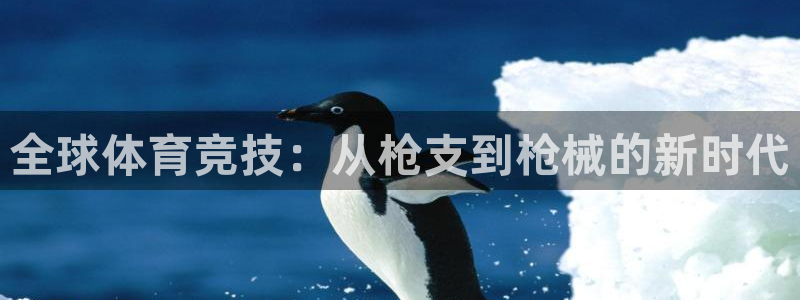 米兰体育官网下载注册：全球体育竞技：从枪支到枪械的新时代