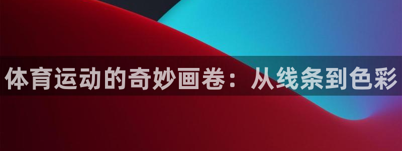 米兰体育官方正版app娱乐平台：体育运动的奇妙画卷：从线条到