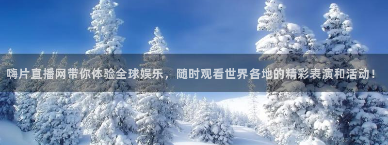 看球直播龙门直播：嗨片直播网带你体验全球娱乐，随时观看世界各地的精彩表演和活动！