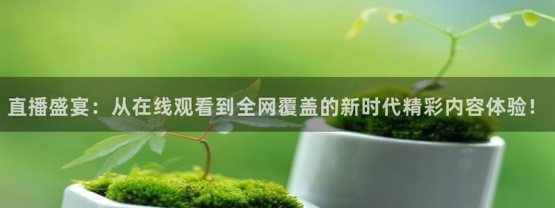 龙门体育直播在线观看：直播盛宴：从在线观看到全网覆盖的新时代精彩内容体验！